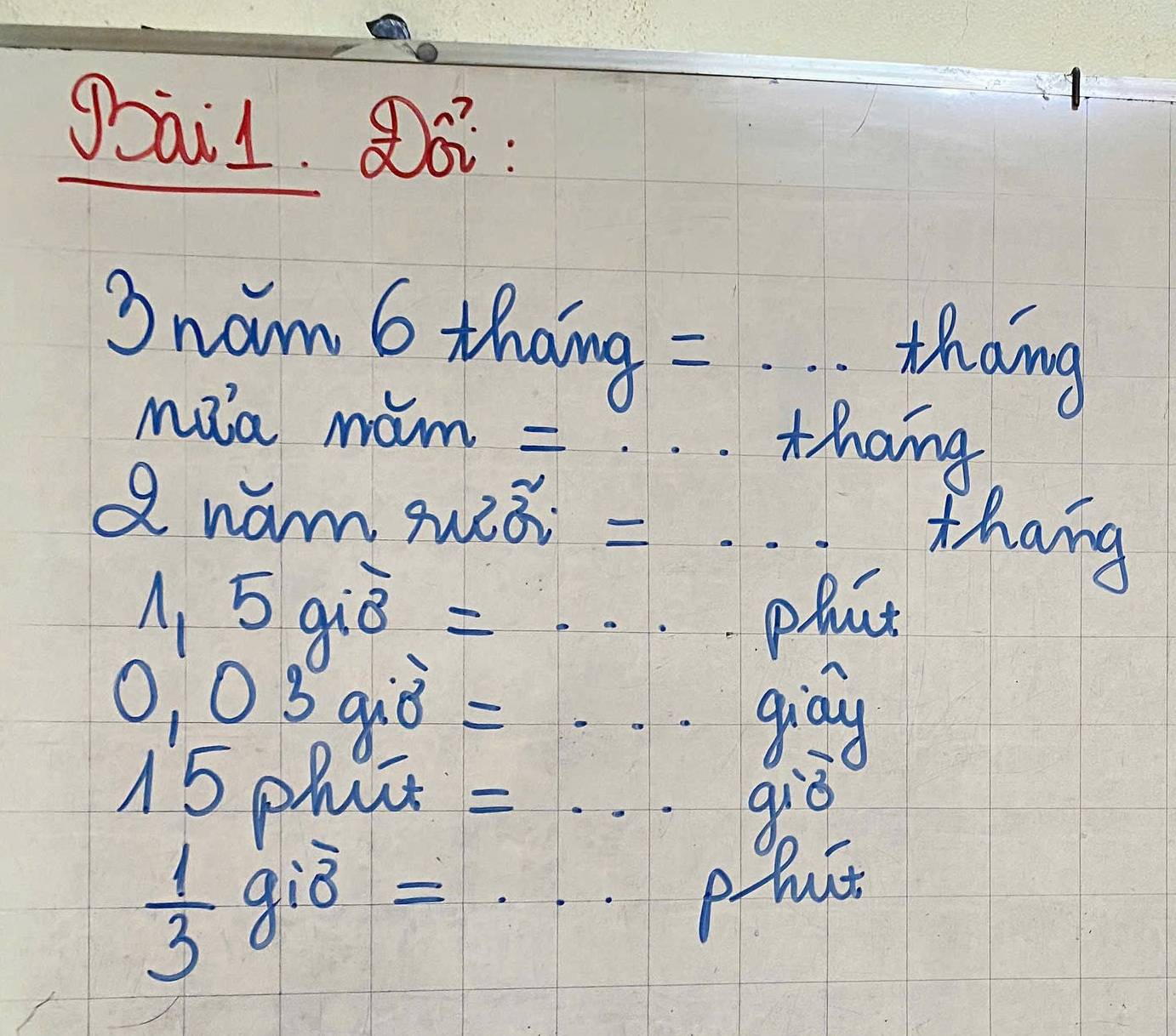 gDail. 8ó: 
nam 6 thāng =. . thang 
maa mam =. . thang 
d wam quiǎ thang 
1, 5qiè . pluat 
0j08 qiò =giáy 
15 phuct = < giò
 1/3 gioverline 8=
Phut