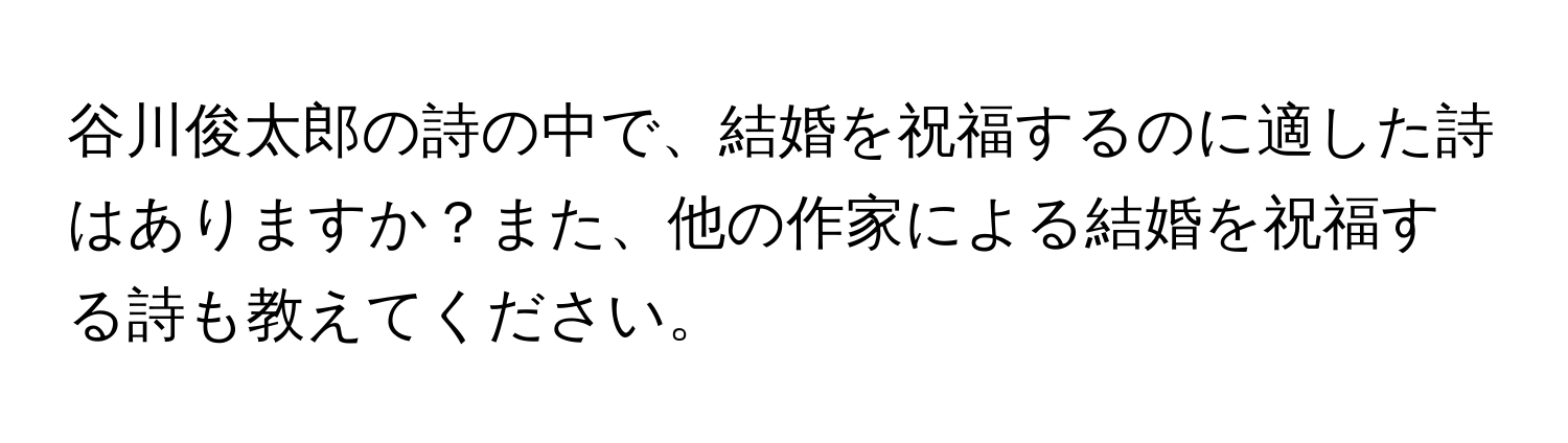 谷川俊太郎の詩の中で、結婚を祝福するのに適した詩はありますか？また、他の作家による結婚を祝福する詩も教えてください。