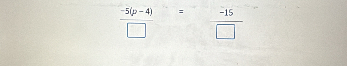  (-5(p-4))/□  = (-15)/□  