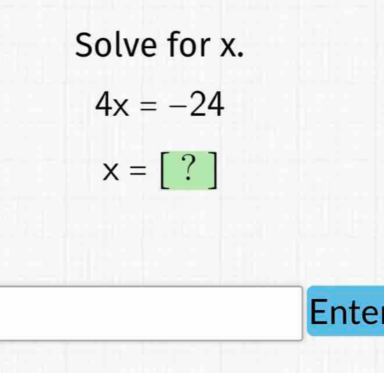 Solve for x.
4x=-24
x=. ) 
Enter