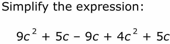 Simplify the expression:
9c^2+5c-9c+4c^2+5c