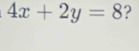 4x+2y=8 ?