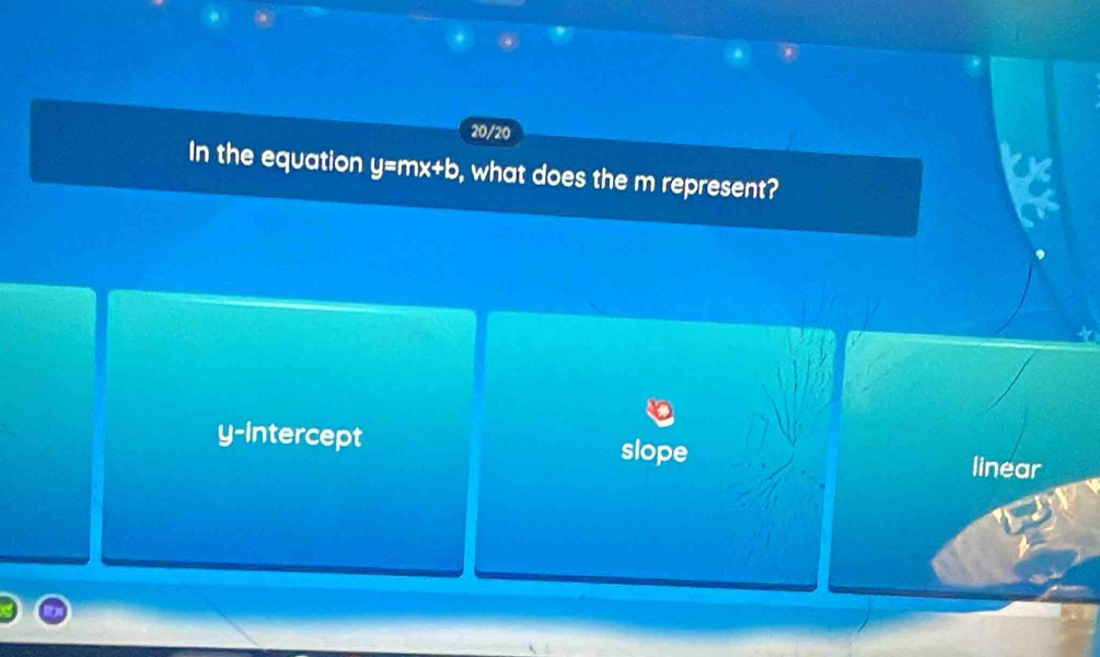 20/20
In the equation y=mx+1 , what does the m represent?
y-intercept slope
linear