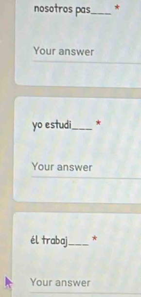 nosotros pas_ * 
Your answer 
yo estudi_ * 
Your answer 
él trabaj_ * 
Your answer