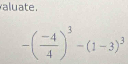 valuate.
-( (-4)/4 )^3-(1-3)^3