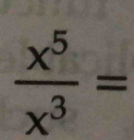  x^5/x^3 =