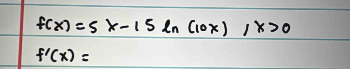 f(x)=5x-15ln (10x)1x>0
f'(x)=