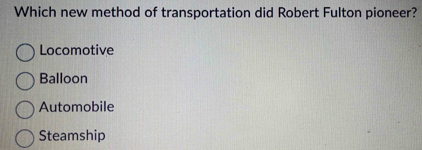 Solved: Which new method of transportation did Robert Fulton pioneer ...