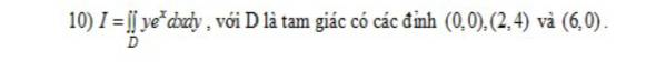 I=prodlimits _Dye^xdxdy , với D là tam giác có các đỉnh (0,0),(2,4) và (6,0).
