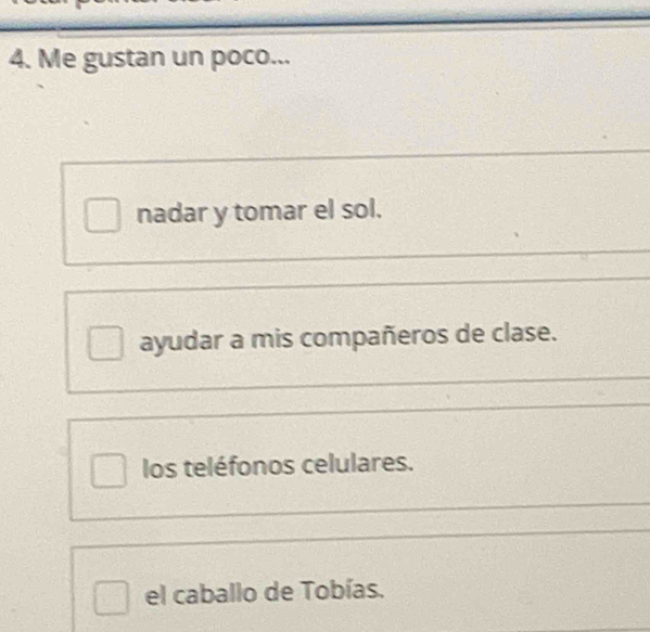 Me gustan un poco...
nadar y tomar el sol.
ayudar a mis compañeros de clase.
los teléfonos celulares.
el caballo de Tobías.