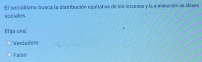 El socialismo busca la distribución equitativa de los recursos y la eliminación de clases
sociales.
Elija una;
Verdadero
Falso