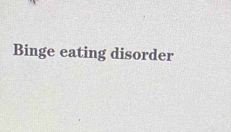 Binge eating disorder