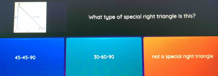 What type of special right triangle is this?
30-60-90
45-45-90 not a special right triangle