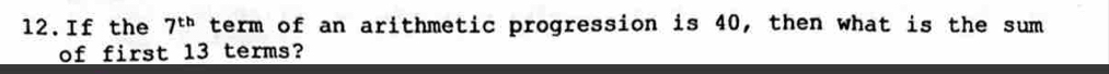 If the 7^(th) term of an arithmetic progression is 40, then what is the sum 
of first 13 terms?