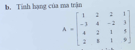 Tính hạng của ma trận
A=beginbmatrix 1&2&2&1 -3&4&-2&3 4&2&1&5 2&8&1&9endbmatrix