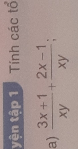 yện tập 1 Tính các tổ 
a)  (3x+1)/xy + (2x-1)/xy ;