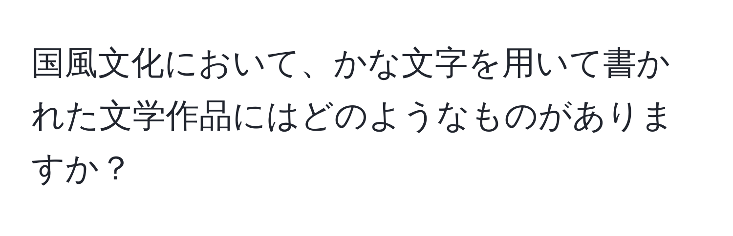 国風文化において、かな文字を用いて書かれた文学作品にはどのようなものがありますか？