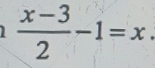  (x-3)/2 -1=x.