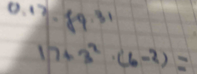 ^17-89^(31)
17+3^2· (6-2)=