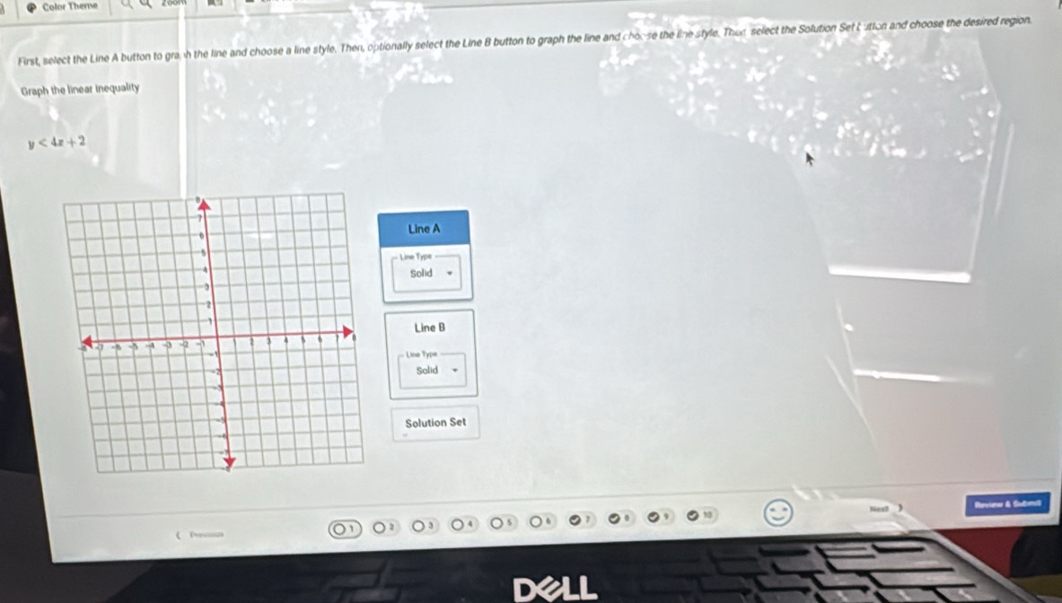Color Theme 
First, select the Line A button to granh the line and choose a line style. Then, optionally select the Line B button to graph the line and choose the line style. Ther select the Solution Set uton and choose the desired region 
Graph the linear inequality
y<4x+2
Line A 
Line Type 
Solid 、 
Line B 
- Line Type 
Solid 
Solution Set 
Revew & Submit 
《 Previun