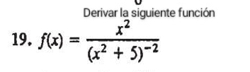 Derivar la siguiente función 
19. f(x)=frac x^2(x^2+5)^-2