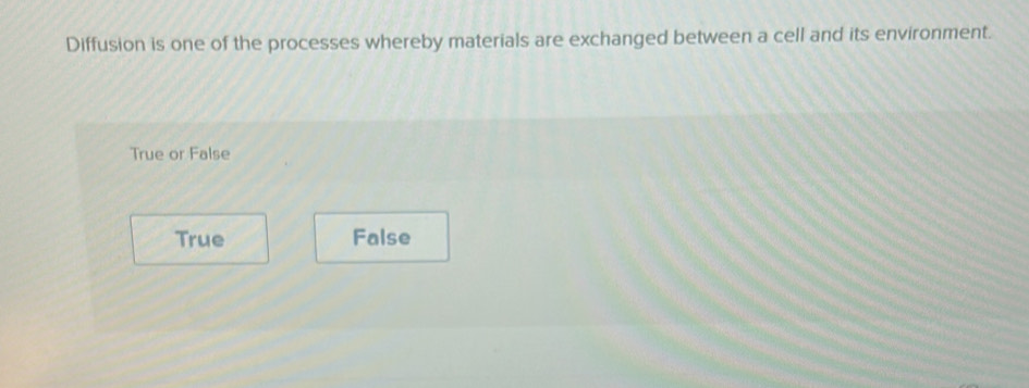 Diffusion is one of the processes whereby materials are exchanged between a cell and its environment.
True or False
True False