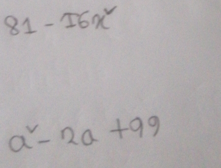 81-16x^2
a^2-2a+99