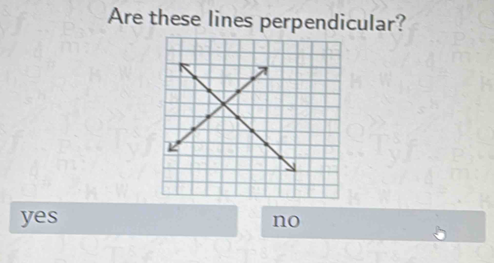 Are these lines perpendicular?
1
yes no