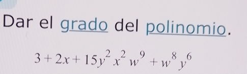 Dar el grado del polinomio.
3+2x+15y^2x^2w^9+w^8y^6