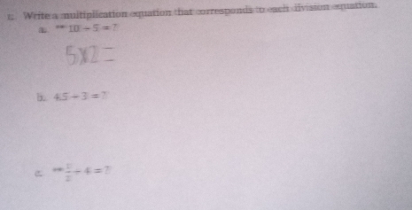 t; Write a muitiplication equation that corresponds to each division equation.
L 10/ 5=7
b. 45-3=? 
C + 1/2 +4=?