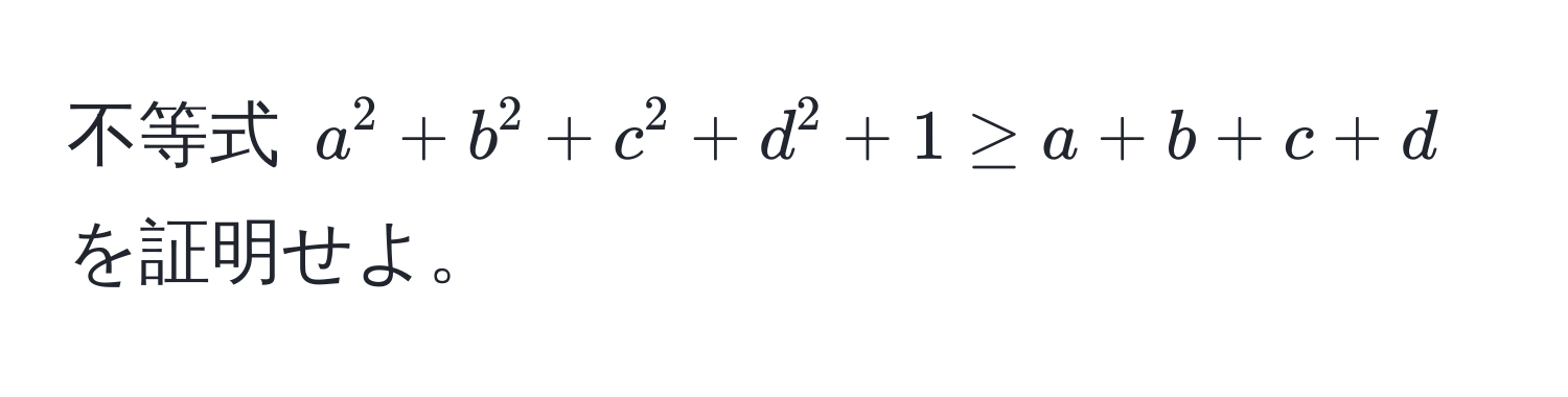 不等式 $a^2 + b^2 + c^2 + d^2 + 1 ≥ a + b + c + d$ を証明せよ。