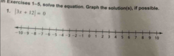 In Exercises 1-5, solve the equation. Graph the solution(s), if possible. 
1. |3x+12|=0