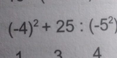 (-4)^2+25:(-5^2)
2 4