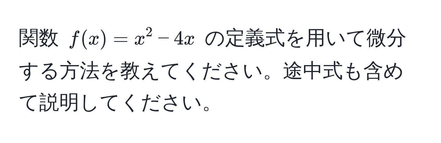 関数 $f(x) = x^2 - 4x$ の定義式を用いて微分する方法を教えてください。途中式も含めて説明してください。