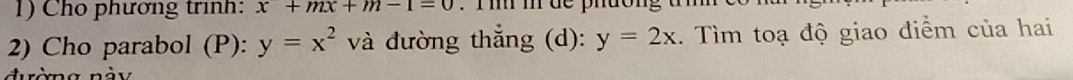 Cho phương trình: x+mx+m-1=0
2) Cho parabol (P): y=x^2va đường thẳng (d): y=2x. Tìm toạ độ giao điểm của hai