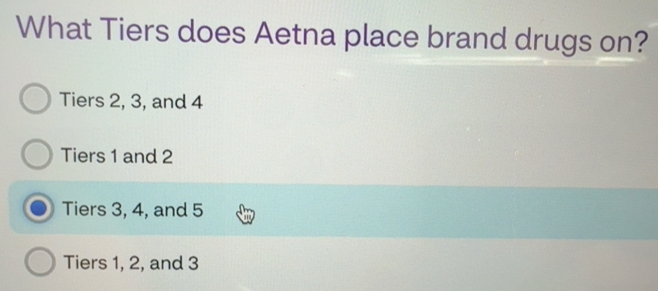 Solved: What Tiers does Aetna place brand drugs on? Tiers 2, 3, and 4 ...