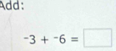 Add:
-3+-6=□