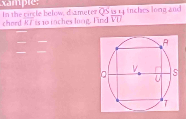 xample: 
In the circle below, diameter overline QS is14 inches long and 
chord overline RI is 10 inches long. Find overline VU