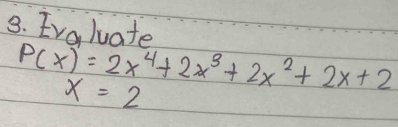 Evaluate
P(x)=2x^4+2x^3+2x^2+2x+2
x=2