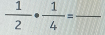  1/2 ·  1/4 =frac  _