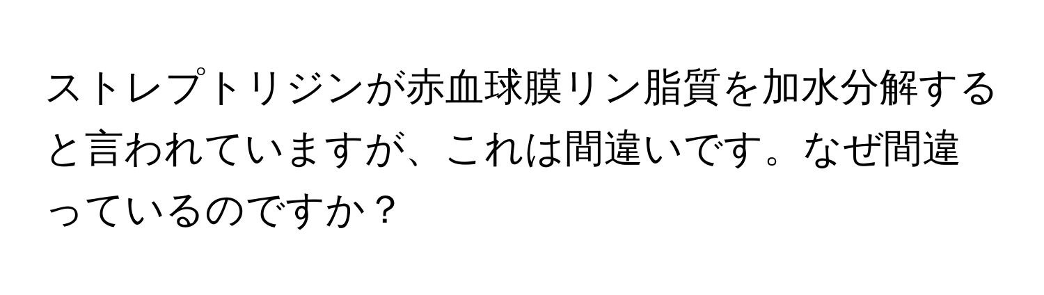 ストレプトリジンが赤血球膜リン脂質を加水分解すると言われていますが、これは間違いです。なぜ間違っているのですか？