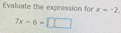 Evaluate the expression for x=-2.
7x-6= =□