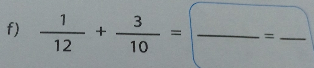  1/12 + 3/10 =frac =frac 