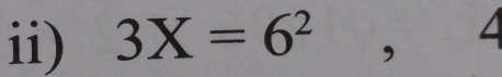 ii) 3X=6^2
,