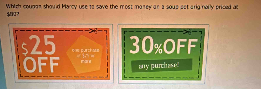 Which coupon should Marcy use to save the most money on a soup pot originally priced at
$807
8-1
s25 one purchase 30% oFF
OFF of $75 or
more
any purchase!