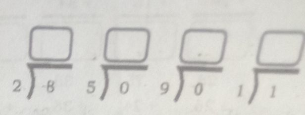 beginarrayr □  2encloselongdiv 8endarray beginarrayr □  5encloselongdiv 0endarray beginarrayr □  9encloselongdiv 0endarray beginarrayr □  1encloselongdiv 1endarray