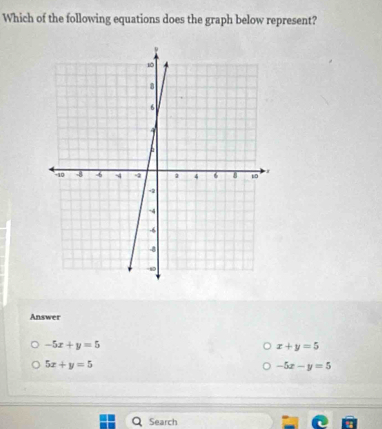 Which of the following equations does the graph below represent?
Answer
-5x+y=5
x+y=5
5x+y=5
-5x-y=5
Search