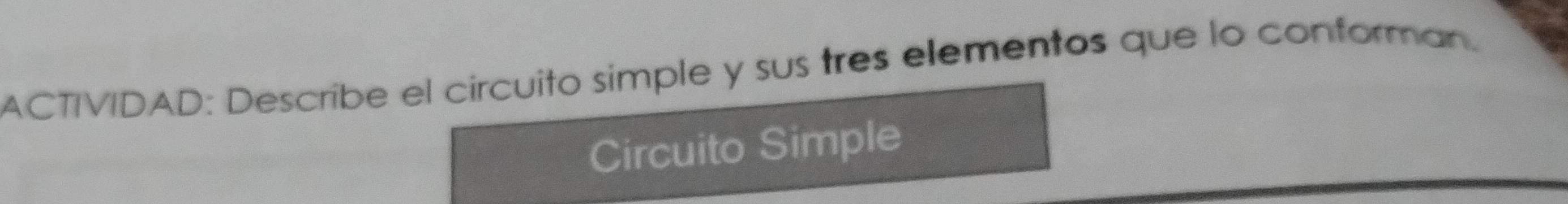 ACTIVIDAD: Describe el circuito simple y sus tres elementos que lo conforman. 
Circuito Simple