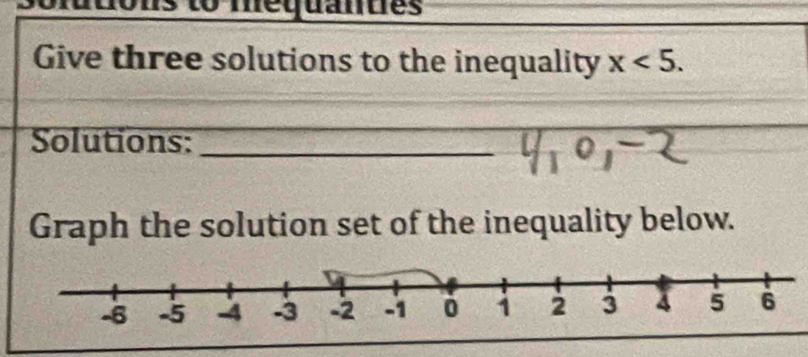 fons to met uanues 
Give three solutions to the inequality x<5</tex>. 
Solutions:_ 
Graph the solution set of the inequality below.