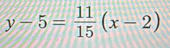 y-5= 11/15 (x-2)